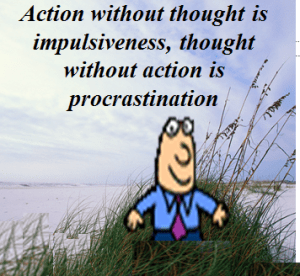 Action with thought is impulsiveness thought without action is procrastination - Greg Githens